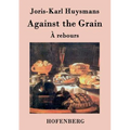 Against the Grain: (À rebours) - Paperback
