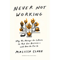 Never Not Working: Why the Always-On Culture Is Bad for Business--And How to Fix It - Hardcover