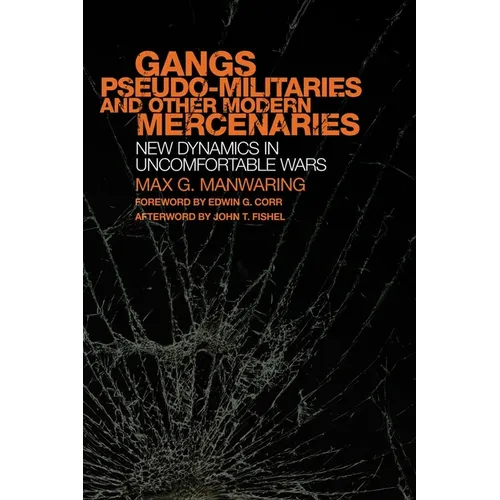 Gangs, Pseudo-Militaries, and Other Modern Mercenaries: New Dynamics in Uncomfortable Wars Volume 6 - Hardcover