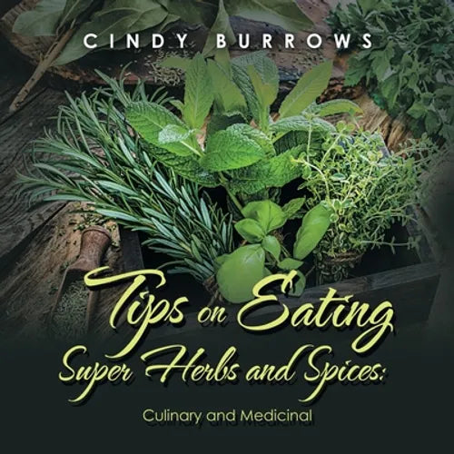 Tips on Eating Super Herbs and Spices: Culinary and Medicinal - Paperback