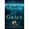 Madness and Grace: A Practical Guide for Pastoral Care and Serious Mental Illness - Paperback