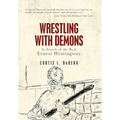 Wrestling with Demons: In Search of the Real Ernest Hemingway - Hardcover