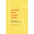 Cuando Orar Es Una Lucha: Una Guía Práctica Para Superar Los Obstáculos En La Oración - Paperback