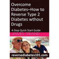 Overcome Diabetes--How to Reverse Type 2 Diabetes without Drugs: 4-Step Quick Start Guide - Paperback