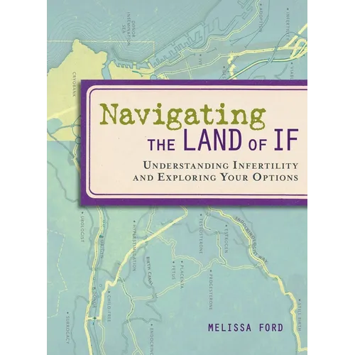 Navigating the Land of If: Understanding Infertility and Exploring Your Options - Paperback