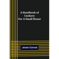 A Handbook of Cookery for a Small House - Paperback