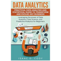 Data Analytics: Practical Data Analysis and Statistical Guide to Transform and Evolve Any Business. Leveraging the Power of Data Analy - Paperback