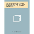 The Interpretation Of Dreams In The Ancient Near East, With A Translation Of An Assyrian Dream Book - Hardcover