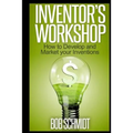 Inventor's Workshop - How to Develop and Market your Inventions - Paperback