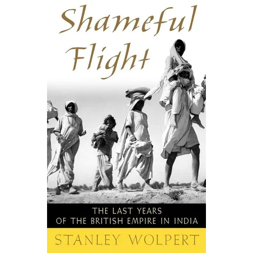 Shameful Flight: The Last Years of the British Empire in India - Hardcover