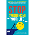 Stop Overthinking Your Life: 11 Practical Steps to Overcome Anxiety, Make Confident Decisions, Stop Spiraling Out of Control, and Finally Get a Good N - Hardcover