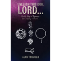 Unleash This Dog, Lord...: Worldly Glory is Temporary... Eternal Glory is Forever... - Paperback