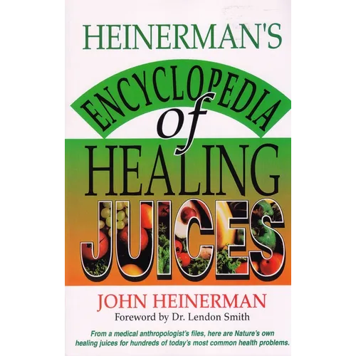 Heinerman's Encyclopedia of Healing Juices: From a Medical Anthropologist's Files, Here Are Nature's Own Healing Juices for Hundreds of Today's Most C - Paperback