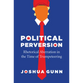 Political Perversion: Rhetorical Aberration in the Time of Trumpeteering - Hardcover