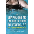 The Unapologetic Fat Girl's Guide to Exercise and Other Incendiary Acts - Paperback