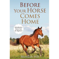 Before Your Horse Comes Home: Introductory Horse Care for Beginners - Paperback