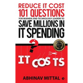 Reduce IT Cost 101 Questions for Business and Technology Leaders to Save Millions in It Spending - Hardcover