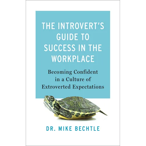 The Introvert's Guide to Success in the Workplace: Becoming Confident in a Culture of Extroverted Expectations - Paperback