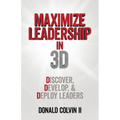 Maximize Leadership In 3D: Discover, Develop, & Deploy Leaders - Paperback