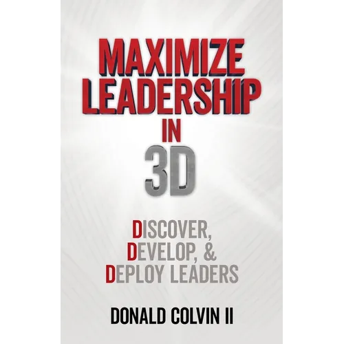 Maximize Leadership In 3D: Discover, Develop, & Deploy Leaders - Paperback