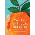 The Art of Frugal Hedonism: A Guide to Spending Less While Enjoying Everything More - Paperback