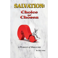 Salvation: Choice or Chosen: A Pursuit of Biblicism - Paperback