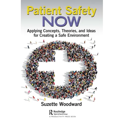 Patient Safety Now: Applying Concepts, Theories, and Ideas for Creating a Safe Environment - Paperback