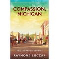 Compassion, Michigan: The Ironwood Stories - Paperback