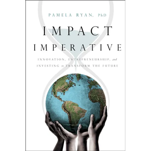Impact Imperative: Innovation, Entrepreneurship, and Investing to Transform the Future - Hardcover
