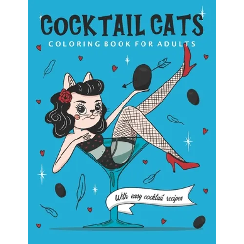 Cocktail Cats Coloring Book For Adults: Funny and Relaxing Activity Color Book with Drinking Animals. Includes Easy Cocktail Drinks Recipes - Paperback