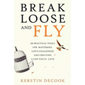 Break Loose and Fly: 10 Practical Tools for Mastering Life's Challenges and Creating a Life You'll Love - Paperback