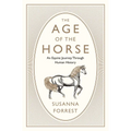 The Age of the Horse: An Equine Journey Through Human History - Hardcover