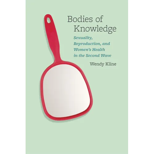 Bodies of Knowledge: Sexuality, Reproduction, and Women's Health in the Second Wave - Paperback
