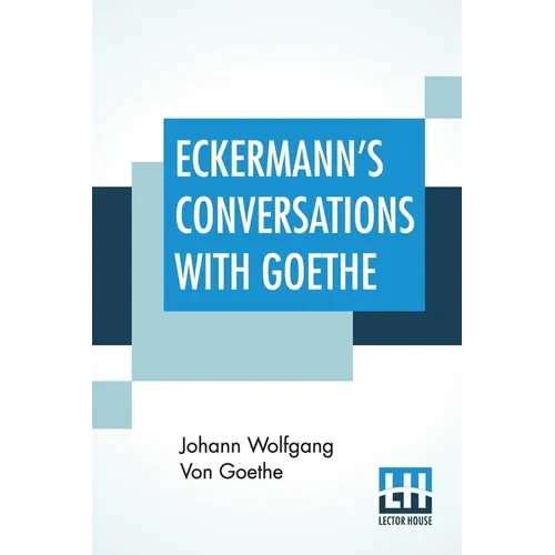 Eckermann's Conversations With Goethe: Extracts From The Author'S Preface Translated By John Oxenford - Paperback