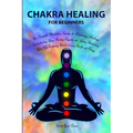 Chakra Healing for Beginners: Balancing, Healing, Understanding Using Healing Crystals and Stones, Unblocking Third Eye Awakening While Gaining Heal - Paperback