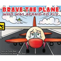 BRAVE the Plane Who Was Afraid to Fly - Hardcover