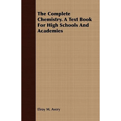 The Complete Chemistry. A Text Book For High Schools And Academies - Paperback