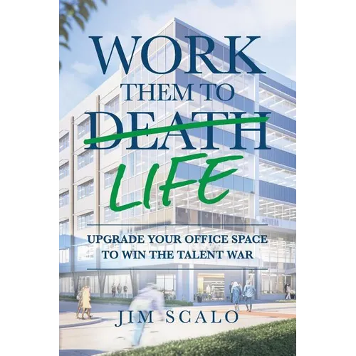 Work Them to Life: Upgrade Your Office Space to Win the Talent War - Paperback