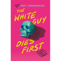 The White Guy Dies First: 13 Scary Stories of Fear and Power - Hardcover