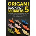 Origami Book for Beginners 5: A Step-by-Step Introduction to the Japanese Art of Paper Folding for Kids & Adults - Paperback