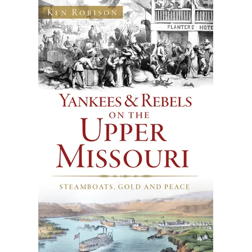 Yankees & Rebels on the Upper Missouri: Steamboats, Gold and Peace - Paperback