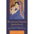 Reclaiming Migrant Motherhood: Identity, Belonging, and Displacement in a Global Context - Paperback