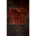 Historic Indianapolis Crimes: Murder and Mayhem in the Circle City - Hardcover