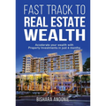 Fast Track to Real Estate Wealth: Accelerate Your Wealth with Property Investments in Just 6 Months-Even If You're Starting From Scratch. Sidestep the - Paperback