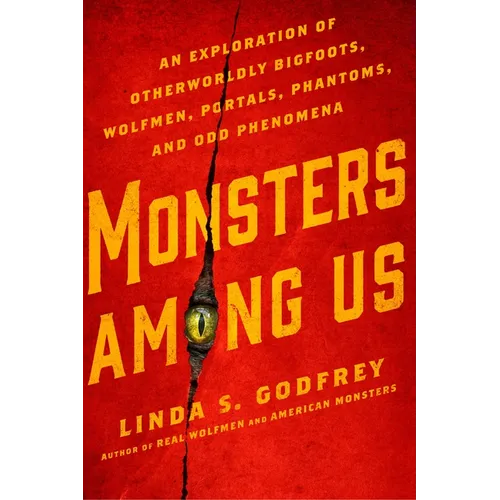 Monsters Among Us: An Exploration of Otherworldly Bigfoots, Wolfmen, Portals, Phantoms, and Odd Phenomena - Paperback
