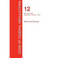 CFR 12, Parts 230 to 299, Banks and Banking, January 01, 2017 (Volume 4 of 10) - Paperback