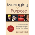 Managing on Purpose: A Framework for Guiding Success in the Workplace - Paperback