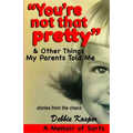 "You're Not That Pretty" & Other Things My Parents Told Me: Stories from the chaos - Paperback