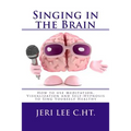 Singing in the Brain: How to use Meditation-Visualization and Self-Hypnosis to 'SING YOURSELF HEALTHY' - Paperback
