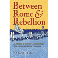 Between Rome and Rebellion: A History of Catholic Traditionalism with Special Attention to France - Paperback